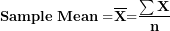 \[ \mathbf{Sample\ }\mathbf{Mean =}\overline{\mathbf{X}}\mathbf{=}\frac{\mathbf{\sum X}}{\mathbf{n}}\ \]