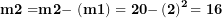 \[  \mathbf{m}\mathbf{2 =}\mathbf{m}^{\mathbf{̕}}\mathbf{2 - \ }\mathbf{(m}^{\mathbf{̕}}\mathbf{1)&sup2; = 20 -}\left( \mathbf{2} \right)^{\mathbf{2}}\mathbf{= 16}\ \]