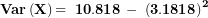 \[ \mathbf{Var}\left( \mathbf{X} \right)\mathbf{= \ 10.818\ -\ }\left( \mathbf{3.1818} \right)^{\mathbf{2}}\ \]