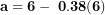 \[ \mathbf{a = 6 - \ 0.38(6)}\ \]