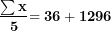 \[ \frac{\mathbf{\sum x&sup2;}}{\mathbf{5}}\mathbf{= 36 + 1296}\  \]