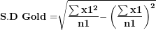 \[ \(\mathbf{S.D\ Gold =}\sqrt{\frac{\mathbf{\sum x}\mathbf{1}^{\mathbf{2}}}{\mathbf{n}\mathbf{1}}\mathbf{-}\left( \frac{\mathbf{\sum x}\mathbf{1}}{\mathbf{n}\mathbf{1}} \right)^{\mathbf{2}}}\ \]