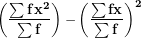 \[ \left( \frac{\mathbf{\sum f}\mathbf{x}^{\mathbf{2}}}{\mathbf{\sum f}} \right)\mathbf{-}\left( \frac{\mathbf{\sum fx}}{\mathbf{\sum f}} \right)^{\mathbf{2}}\  \]