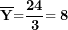 \[ \overline{\mathbf{Y}}\mathbf{=}\frac{\mathbf{24}}{\mathbf{3}}\mathbf{= 8}\ \]