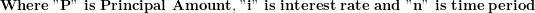 \[ \mathbf{Where\ }\mathbf{"}\mathbf{P}\mathbf{"}\mathbf{\ is\ Principal\ Amount,\ }\mathbf{"}\mathbf{i}\mathbf{"}\mathbf{\ is\ interest\ rate\ and\ }\mathbf{"}\mathbf{n}\mathbf{"}\mathbf{\ is\ time\ period}\  \]
