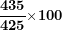 \[ \frac{\mathbf{435}}{\mathbf{425}}\mathbf{\times}\mathbf{100}\ \]