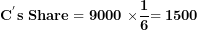 \[ \mathbf{C}^{\mathbf{'}}\mathbf{s\ Share = 9000\ \times}\frac{\mathbf{1}}{\mathbf{6}}\mathbf{= 1500}\  \]