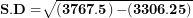 \[ \mathbf{S.D =}\sqrt{\left( \mathbf{3767.5} \right)\mathbf{- (3306.25)}}\ \]