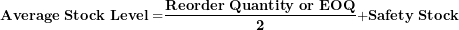 \[ \mathbf{Average\ Stock\ Level =}\frac{\mathbf{Reorder\ Quantity\ or\ EOQ}}{\mathbf{2}}\mathbf{+ Safety\ Stock}\  \]