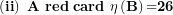 \[  \left( \mathbf{ii} \right)\mathbf{\ A\ red\ card\ \eta}\left( \mathbf{B} \right)\mathbf{=}\mathbf{26}\ \]