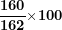 \[ \frac{\mathbf{160}}{\mathbf{162}}\mathbf{\times}\mathbf{100}\ \]