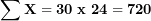 \[ \mathbf{\sum X = 30\ x\ 24 = 720}\  \]