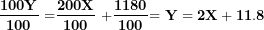 \[  \frac{\mathbf{100Y}}{\mathbf{100}}\mathbf{\ =}\frac{\mathbf{200X}}{\mathbf{100}}\mathbf{\ +}\frac{\mathbf{1180}}{\mathbf{100}}\mathbf{= Y = 2X + 11.8}\ \]