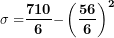 \[ \mathbf{\sigma &sup2; =}\frac{\mathbf{710}}{\mathbf{6}}\mathbf{-}\left( \frac{\mathbf{56}}{\mathbf{6}} \right)^{\mathbf{2}}\  \]