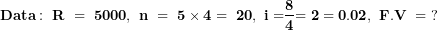 \[ \mathbf{Data:\ R\ = \ 5000,\ n\ = \ 5 \times 4 = \ 20,\ i =}\frac{\mathbf{8}}{\mathbf{4}}\mathbf{= 2 = 0.02,\ F.V\ = \ ?\ }\  \]