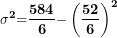 \[ \mathbf{\sigma}^{\mathbf{2}}\mathbf{=}\frac{\mathbf{584}}{\mathbf{6}}\mathbf{-}\left( \frac{\mathbf{52}}{\mathbf{6}} \right)^{\mathbf{2}}\ \]
