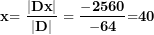 \[  \mathbf{x}\mathbf{= \ }\frac{\left| \mathbf{Dx} \right|}{\left| \mathbf{D} \right|}\mathbf{\ = \ }\frac{\mathbf{-}\mathbf{2560}}{\mathbf{-}\mathbf{64}}\mathbf{=}\mathbf{40}\ \]