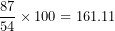 \[  \frac{87}{54} \times 100 = 161.11\  \]