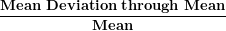 \[ \frac{\mathbf{Mean\ Deviation\ through\ Mean}}{\mathbf{Mean}}\  \]