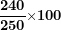 \[ \frac{\mathbf{240}}{\mathbf{250}}\mathbf{\times 100}\  \]