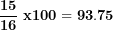 \[ \frac{\mathbf{15}}{\mathbf{16}}\mathbf{\ x}\mathbf{100 = 93.75}\  \]