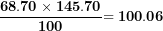 \[  \frac{\mathbf{68.70 \times 145.70}}{\mathbf{100}}\mathbf{= 100.06}\  \]