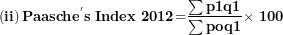 \[  \left( \mathbf{ii} \right)\mathbf{Paasch}\mathbf{e}^{\mathbf{'}}\mathbf{s\ Index\ 2012}\mathbf{=}\frac{\mathbf{\sum p}\mathbf{1}\mathbf{q}\mathbf{1}}{\mathbf{\sum poq}\mathbf{1}}\mathbf{\times \ 100}\ \]