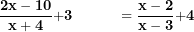 \[ \frac{\mathbf{2}\mathbf{x - 10}}{\mathbf{x + 4}}\mathbf{+ 3\ \ \ \ \ \ \ \ \ = \ }\frac{\mathbf{x - 2}}{\mathbf{x - 3}}\mathbf{+ 4}\  \]