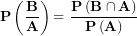 \[ \mathbf{P}\left( \frac{\mathbf{B}}{\mathbf{A}} \right)\mathbf{= \ }\frac{\mathbf{P}\left( \mathbf{B \cap A} \right)}{\mathbf{P}\left( \mathbf{A} \right)}\mathbf{\ }\ \]
