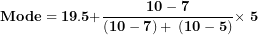 \[ \mathbf{Mode = 19.5 +}\frac{\mathbf{10 - 7}}{\left( \mathbf{10 - 7} \right)\mathbf{+ \ }\left( \mathbf{10 - 5} \right)}\mathbf{\times \ 5}\  \]