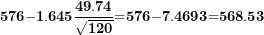\[ \mathbf{576}\mathbf{-}\mathbf{1}\mathbf{.}\mathbf{645}\frac{\mathbf{49.74}}{\sqrt{\mathbf{120}}}\mathbf{=}\mathbf{576}\mathbf{-}\mathbf{7.4693}\mathbf{=}\mathbf{568.53}\ \]