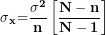 \[ \mathbf{\sigma ²}_{\mathbf{x\overline{}}}\mathbf{=}\frac{\mathbf{\sigma}^{\mathbf{2}}}{\mathbf{n}}\left\lbrack \frac{\mathbf{N - n}}{\mathbf{N - 1}} \right\rbrack\ \]