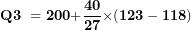 \[ \mathbf{Q}\mathbf{3\ = 200 +}\frac{\mathbf{40}}{\mathbf{27}}\mathbf{\times (123 - 118)}\  \]