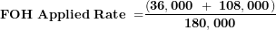 \[ \mathbf{FOH\ Applied\ Rate\ =}\frac{\left( \mathbf{36,000\ + \ 108,000} \right)}{\mathbf{180,000}}\  \]