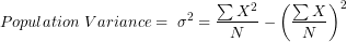 \[ Population\ Variance = \ \sigma^{2} = \frac{\sum X^{2}}{N} - \left( \frac{\sum X}{N} \right)^{2}\ \]