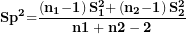 \[ \mathbf{S}\mathbf{p}^{\mathbf{2}}\mathbf{=}\frac{\left( \mathbf{n}_{\mathbf{1}}\mathbf{- 1} \right)\mathbf{S}_{\mathbf{1}}^{\mathbf{2}}\mathbf{+}\left( \mathbf{n}_{\mathbf{2}}\mathbf{- 1} \right)\mathbf{S}_{\mathbf{2}}^{\mathbf{2}}}{\mathbf{n}\mathbf{1 + n}\mathbf{2 - 2}}\ \]