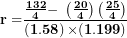 \[ \mathbf{r =}\frac{\frac{\mathbf{132}}{\mathbf{4}}\mathbf{- \ }\left( \frac{\mathbf{20}}{\mathbf{4}} \right)\left( \frac{\mathbf{25}}{\mathbf{4}} \right)}{\left( \mathbf{1.58} \right)\mathbf{\times (1.199)}}\  \]