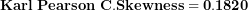 \[ \(\mathbf{Karl\ Pearson\ C.Skewness = 0.1820}\  \]