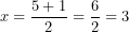 \[ x = \frac{5 + 1}{2} = \frac{6}{2} = 3\  \]