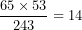\[ \frac{65 \times 53}{243} = 14\ \]
