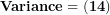 \[ \mathbf{Variance = (14)²}\ \]