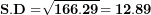 \[ \mathbf{S.D =}\sqrt{\mathbf{166.29}}\mathbf{= 12.89}\  \]