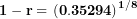 \[  \mathbf{1 - r = \ }\mathbf{(0.35294)}^{\mathbf{1/8}}\ \]