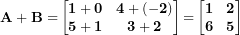 \[ \mathbf{A + B =}\begin{bmatrix}\mathbf{1 + 0} & \mathbf{4 + ( - 2)} \\\mathbf{5 + 1} & \mathbf{3 + 2} \\\end{bmatrix}\mathbf{=}\begin{bmatrix}\mathbf{1} & \mathbf{2} \\\mathbf{6} & \mathbf{5} \\\end{bmatrix}\ \]