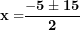 \[  \mathbf{x =}\frac{\mathbf{- 5 \pm 15}}{\mathbf{2}}\ \]