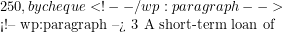 250, by cheque <!-- /wp:paragraph -->  <!-- wp:paragraph --> 3 A short-term loan of