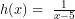   h(x) = \ \frac{1}{x - 5}\ 
