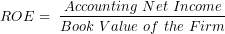 \[ ROE = \ \frac{Accounting\ Net\ Income}{Book\ Value\ of\ the\ Firm}\ \]