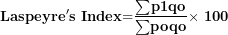 \[ \mathbf{Laspeyre's}\mathbf{\ Index}\mathbf{=}\frac{\mathbf{\sum}\mathbf{p1qo}}{\mathbf{\sum}\mathbf{poqo}}\mathbf{\times}\mathbf{\ 100}\  \]