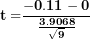 \[ \mathbf{t =}\frac{\mathbf{- 0.11 - 0}}{\frac{\mathbf{3.9068}}{\sqrt{\mathbf{9}}}}\ \]
